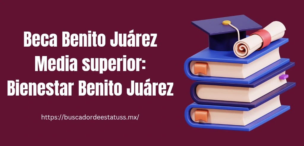 Beca Benito Juarez, buscador.becasbenitojuarez.gob.mx/consulta/, buscador de estatus becas benito juárez 2025,